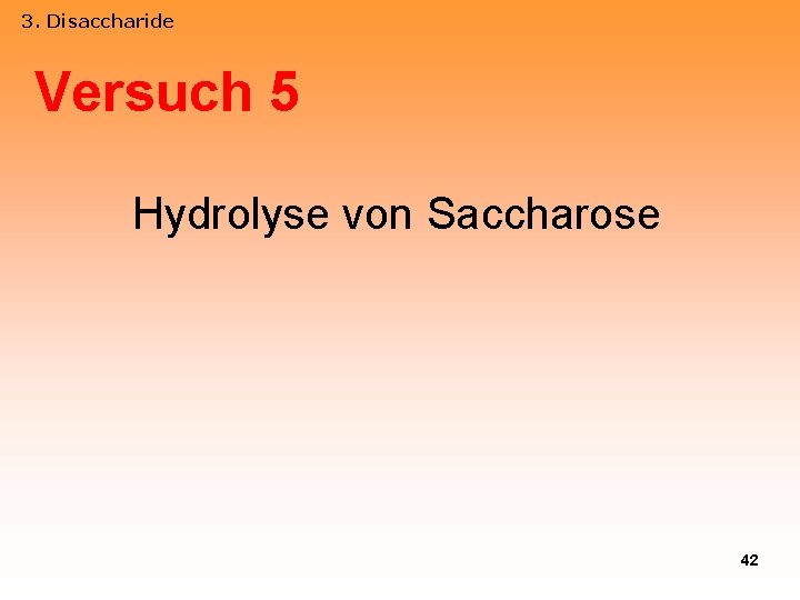 3. Disaccharide Versuch 5 Hydrolyse von Saccharose 42 