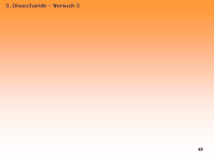 3. Disaccharide – Versuch 5 43 