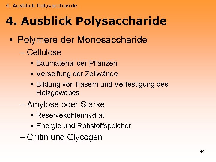 4. Ausblick Polysaccharide • Polymere der Monosaccharide – Cellulose • Baumaterial der Pflanzen •