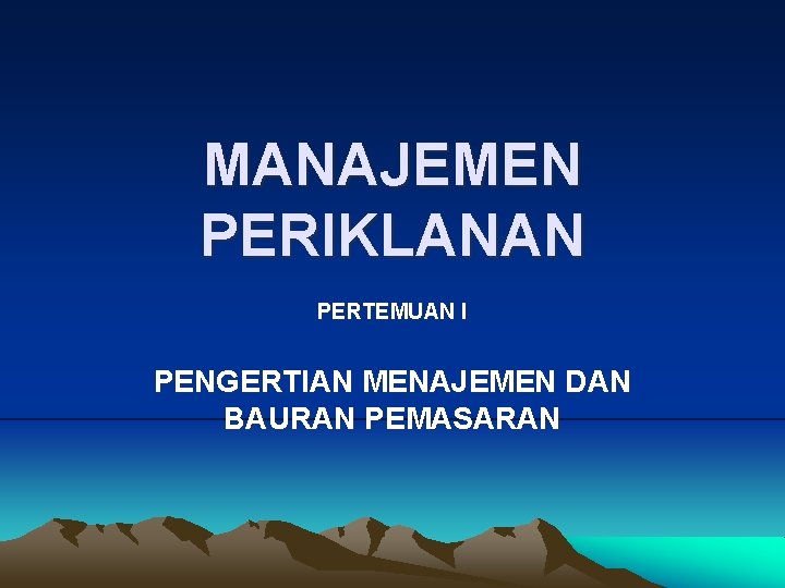 MANAJEMEN PERIKLANAN PERTEMUAN I PENGERTIAN MENAJEMEN DAN BAURAN PEMASARAN 