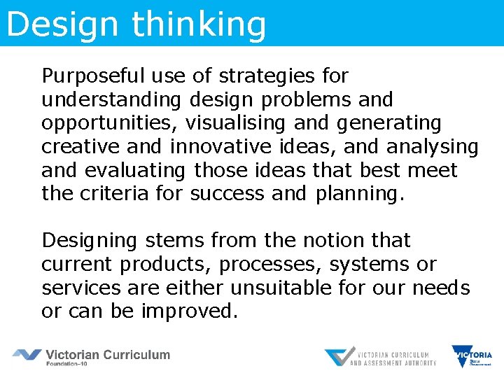 Design thinking Purposeful use of strategies for understanding design problems and opportunities, visualising and