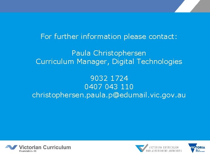 For further information please contact: Paula Christophersen Curriculum Manager, Digital Technologies 9032 1724 0407