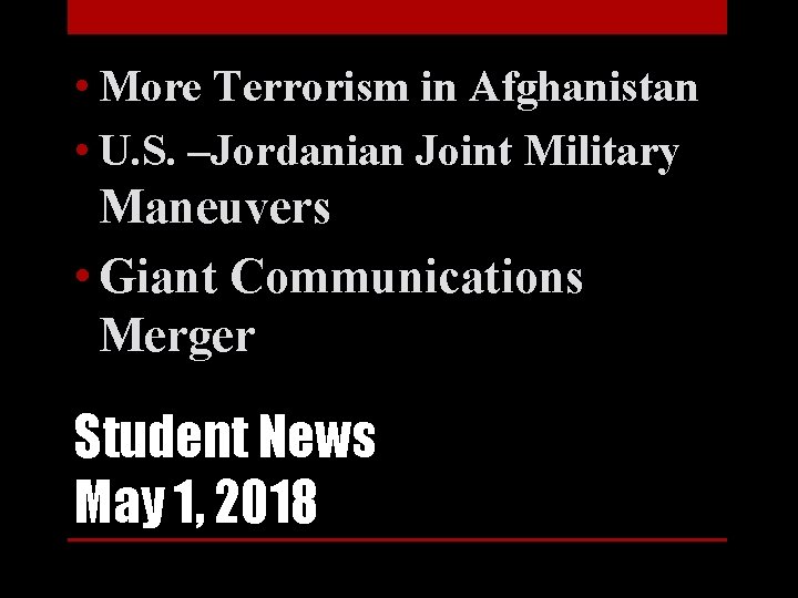  • More Terrorism in Afghanistan • U. S. –Jordanian Joint Military Maneuvers •