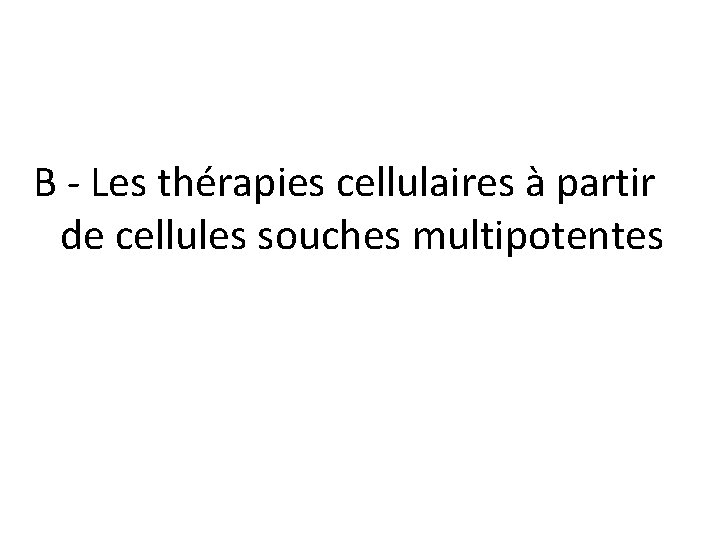 B - Les thérapies cellulaires à partir de cellules souches multipotentes 