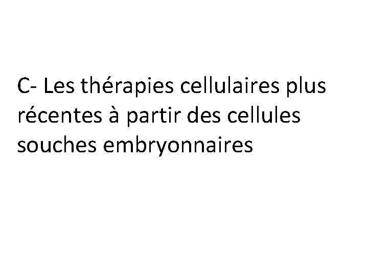 C- Les thérapies cellulaires plus récentes à partir des cellules souches embryonnaires 