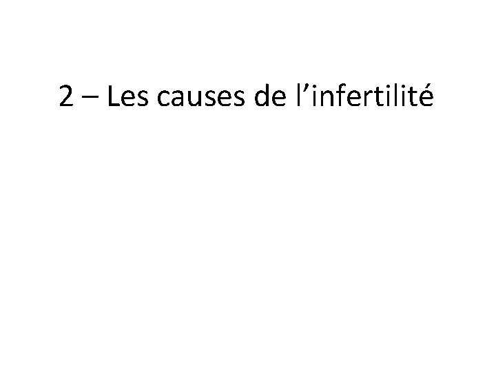 2 – Les causes de l’infertilité 