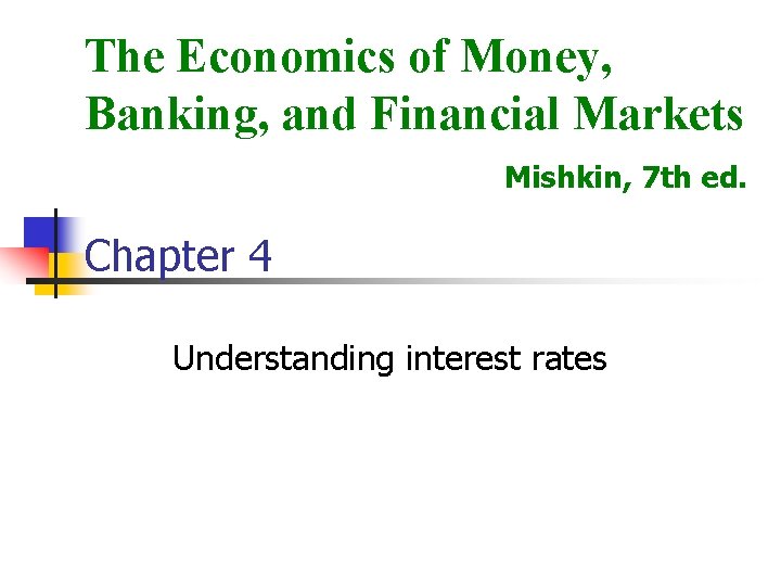 The Economics of Money, Banking, and Financial Markets Mishkin, 7 th ed. Chapter 4