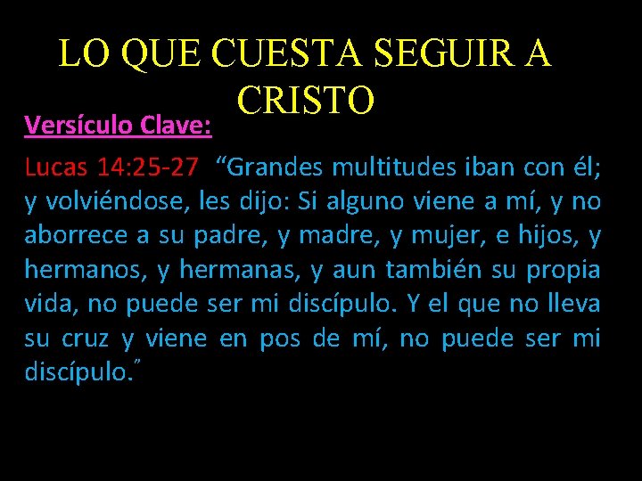 LO QUE CUESTA SEGUIR A CRISTO Versículo Clave: Lucas 14: 25 -27 “Grandes multitudes LO QUE CUESTA SEGUIR A CRISTO Versículo Clave: Lucas 14: 25 -27 “Grandes multitudes