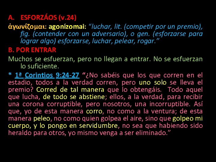 A. ESFORZÁOS (v. 24) ἀγωνίζομαι: agonízomai: “luchar, lit. (competir por un premio), fig. (contender A. ESFORZÁOS (v. 24) ἀγωνίζομαι: agonízomai: “luchar, lit. (competir por un premio), fig. (contender