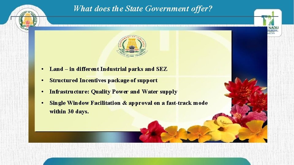 What does the State Government offer? • Land – in different Industrial parks and