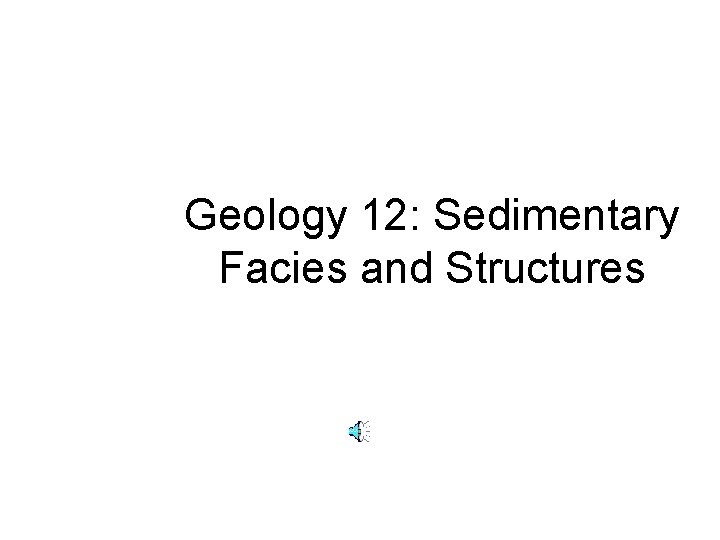 Geology 12: Sedimentary Facies and Structures 
