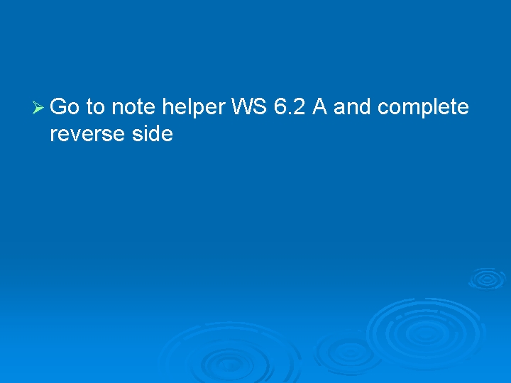 Ø Go to note helper WS 6. 2 A and complete reverse side 