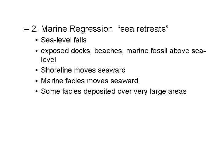 – 2. Marine Regression “sea retreats” • Sea-level falls • exposed docks, beaches, marine