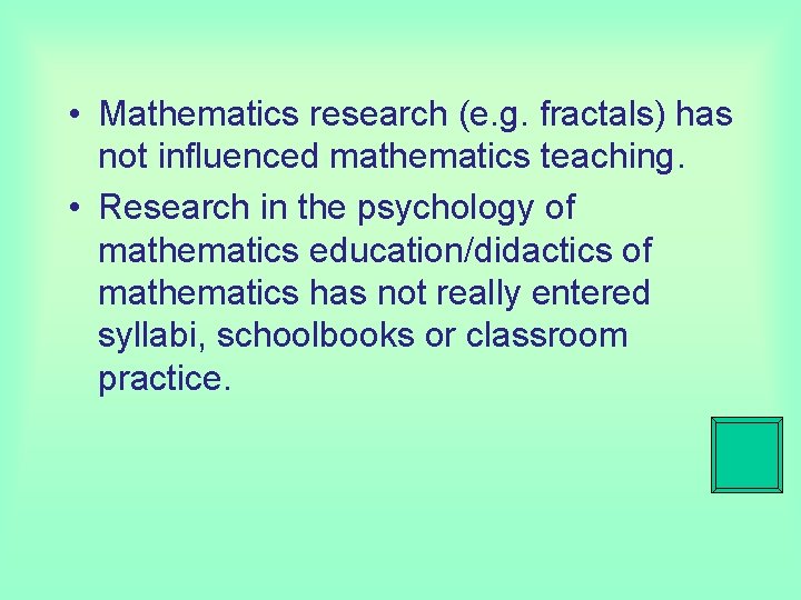  • Mathematics research (e. g. fractals) has not influenced mathematics teaching. • Research