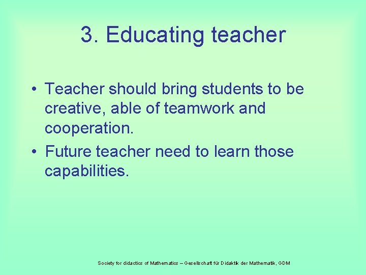 3. Educating teacher • Teacher should bring students to be creative, able of teamwork