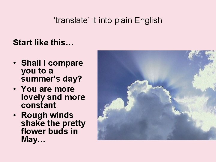 ‘translate’ it into plain English Start like this… • Shall I compare you to