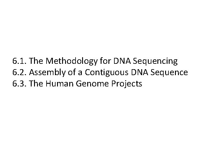 6. 1. The Methodology for DNA Sequencing 6. 2. Assembly of a Contiguous DNA