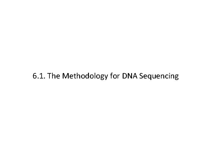 6. 1. The Methodology for DNA Sequencing 