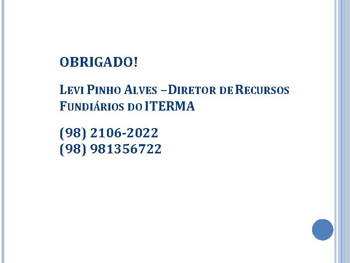 OBRIGADO! LEVI PINHO ALVES –DIRETOR DE RECURSOS FUNDIÁRIOS DO ITERMA (98) 2106 -2022 (98)