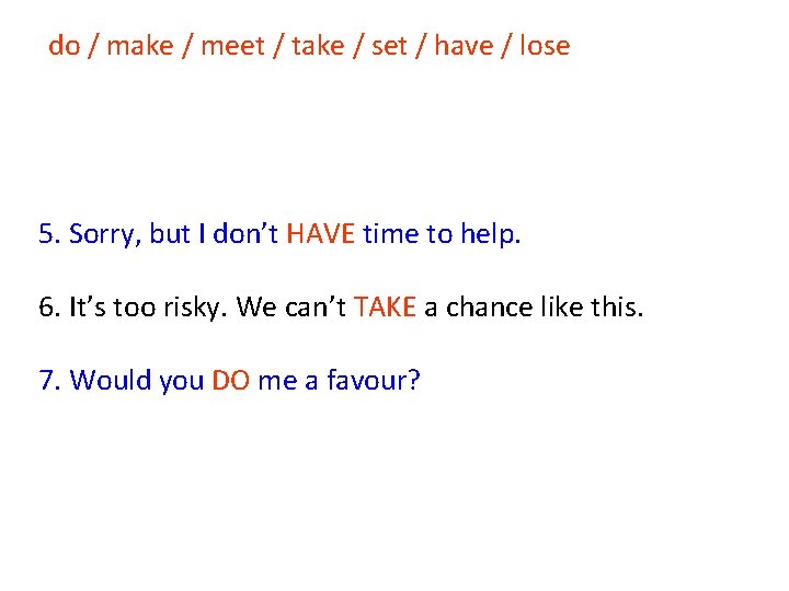 do / make / meet / take / set / have / lose 5. do / make / meet / take / set / have / lose 5.