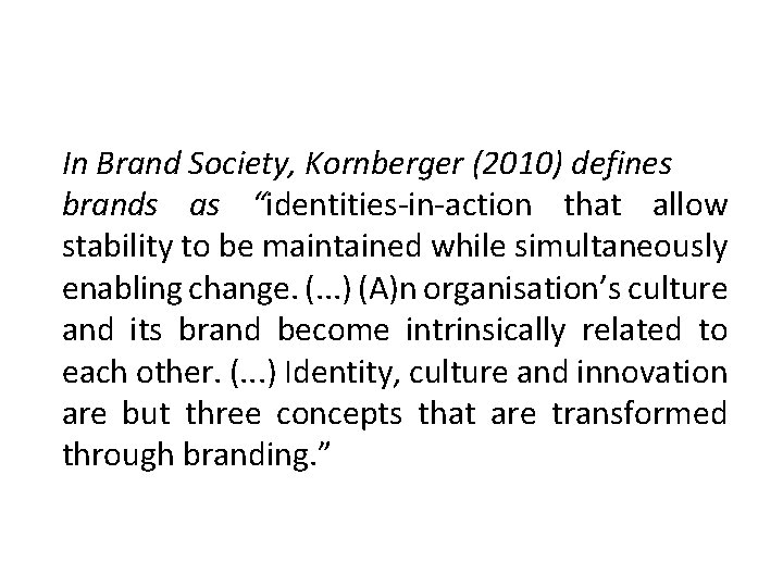 In Brand Society, Kornberger (2010) defines brands as “identities-in-action that allow stability to be In Brand Society, Kornberger (2010) defines brands as “identities-in-action that allow stability to be