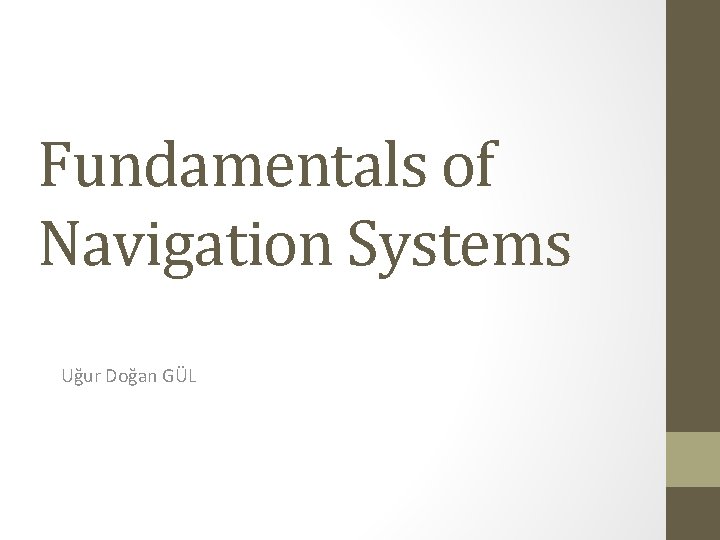 Fundamentals of Navigation Systems Uğur Doğan GÜL 