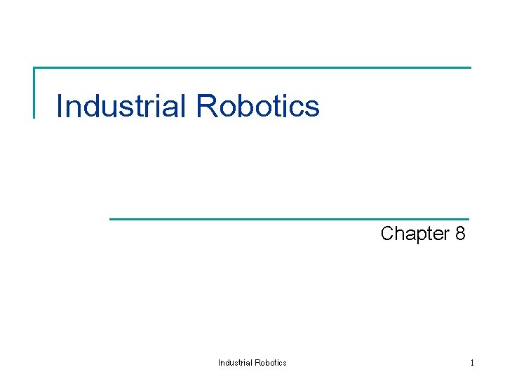 Industrial Robotics Chapter 8 Industrial Robotics 1 