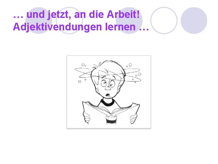 … und jetzt, an die Arbeit! Adjektivendungen lernen … 