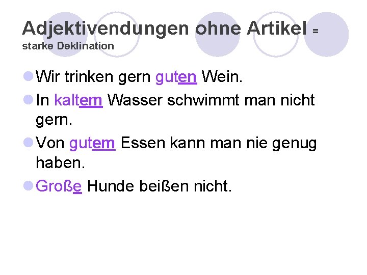 Adjektivendungen ohne Artikel = starke Deklination l Wir trinken gern guten Wein. l In