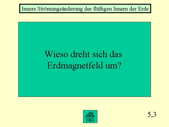 Innere Strömungsänderung des flüßigen Innern der Erde Wieso dreht sich das Erdmagnetfeld um? 5,