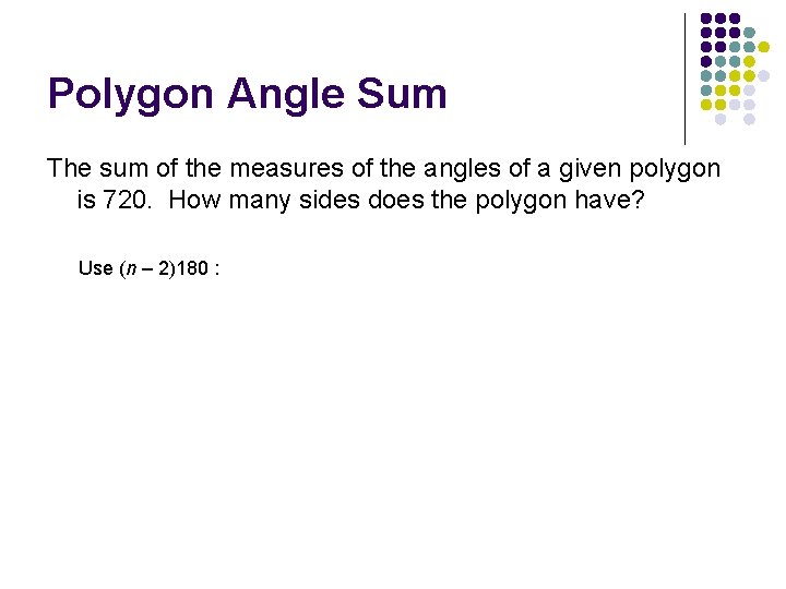 Polygon Angle Sum The sum of the measures of the angles of a given