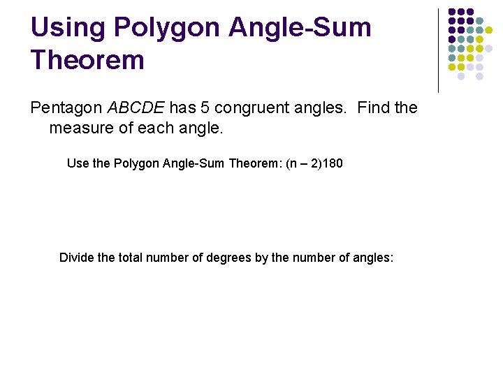 Using Polygon Angle-Sum Theorem Pentagon ABCDE has 5 congruent angles. Find the measure of
