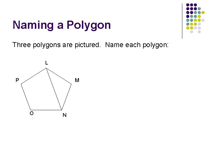 Naming a Polygon Three polygons are pictured. Name each polygon: L P M O