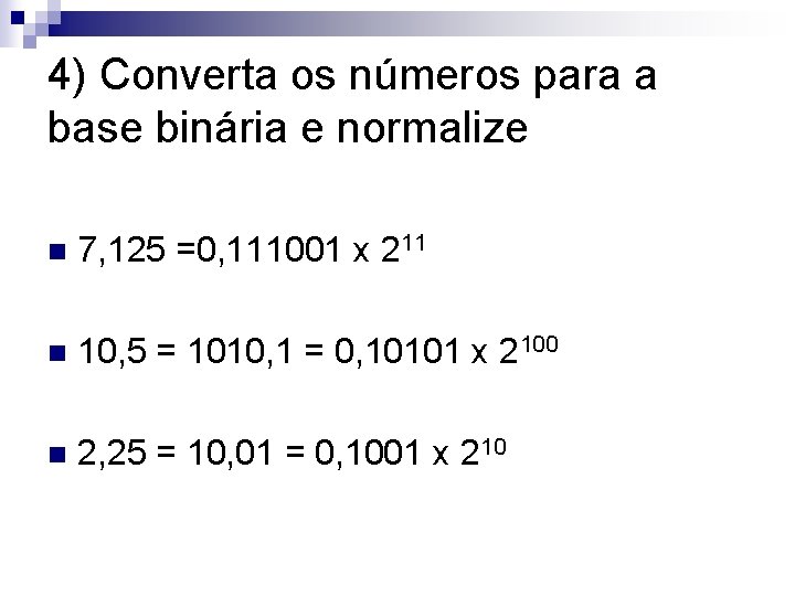 4) Converta os números para a base binária e normalize n 7, 125 =0,