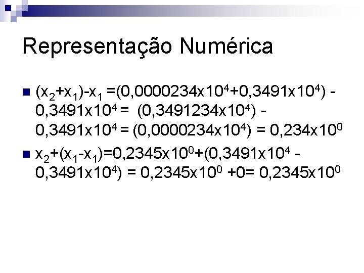 Representação Numérica (x 2+x 1)-x 1 =(0, 0000234 x 104+0, 3491 x 104) 0,