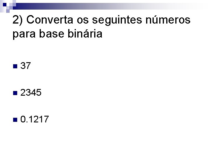 2) Converta os seguintes números para base binária n 37 n 2345 n 0. 2) Converta os seguintes números para base binária n 37 n 2345 n 0.