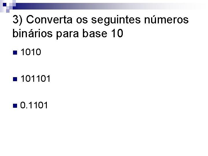3) Converta os seguintes números binários para base 10 n 101101 n 0. 1101