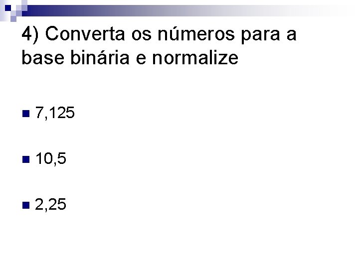 4) Converta os números para a base binária e normalize n 7, 125 n