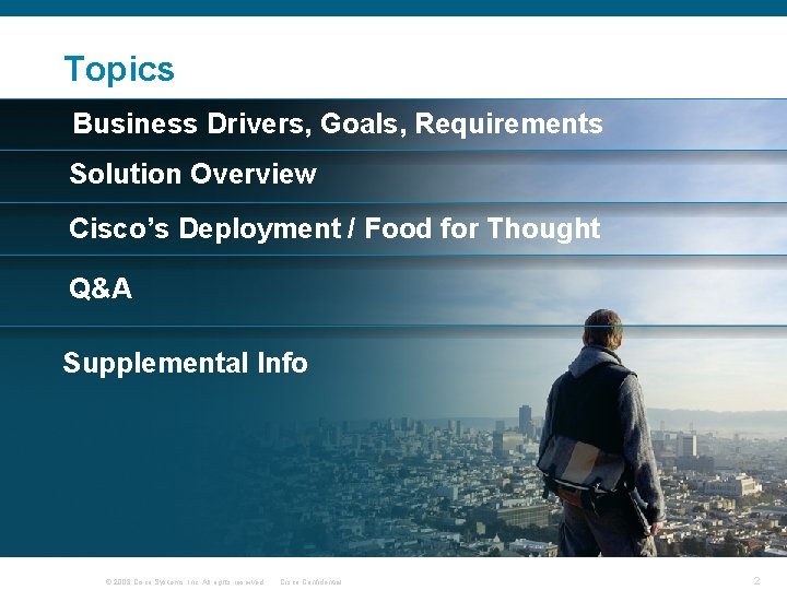 Topics Business Drivers, Goals, Requirements Solution Overview Cisco’s Deployment / Food for Thought Q&A