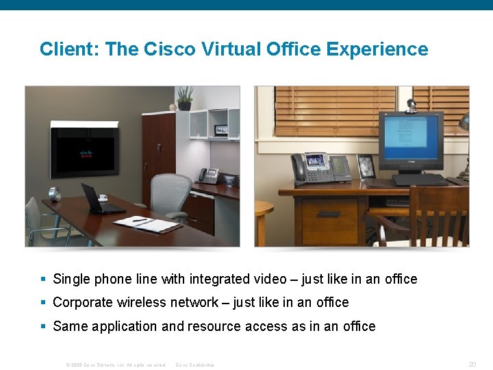 Client: The Cisco Virtual Office Experience § Single phone line with integrated video –
