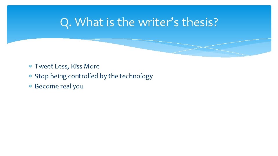 Q. What is the writer’s thesis? Tweet Less, Kiss More Stop being controlled by