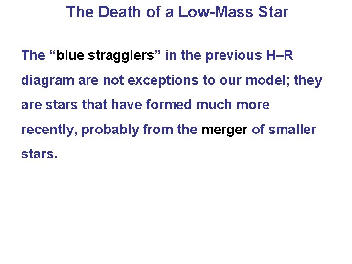 The Death of a Low-Mass Star The “blue stragglers” in the previous H–R diagram