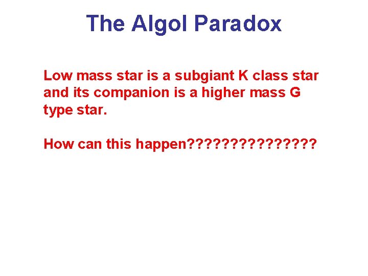 The Algol Paradox Low mass star is a subgiant K class star and its