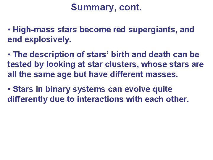 Summary, cont. • High-mass stars become red supergiants, and explosively. • The description of