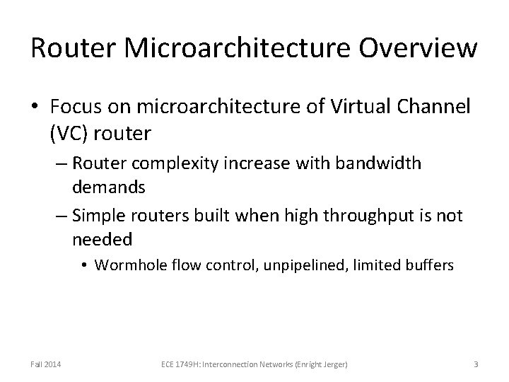 Router Microarchitecture Overview • Focus on microarchitecture of Virtual Channel (VC) router – Router