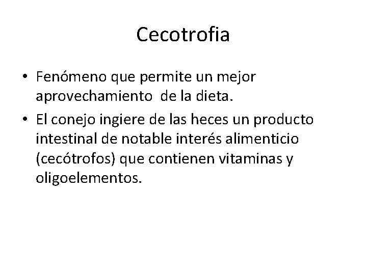 Cecotrofia • Fenómeno que permite un mejor aprovechamiento de la dieta. • El conejo