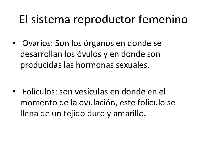 El sistema reproductor femenino • Ovarios: Son los órganos en donde se desarrollan los