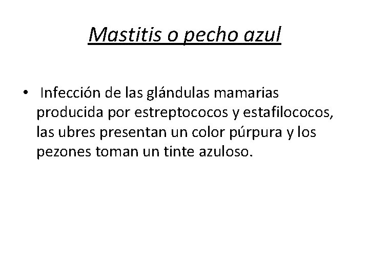 Mastitis o pecho azul • Infección de las glándulas mamarias producida por estreptococos y