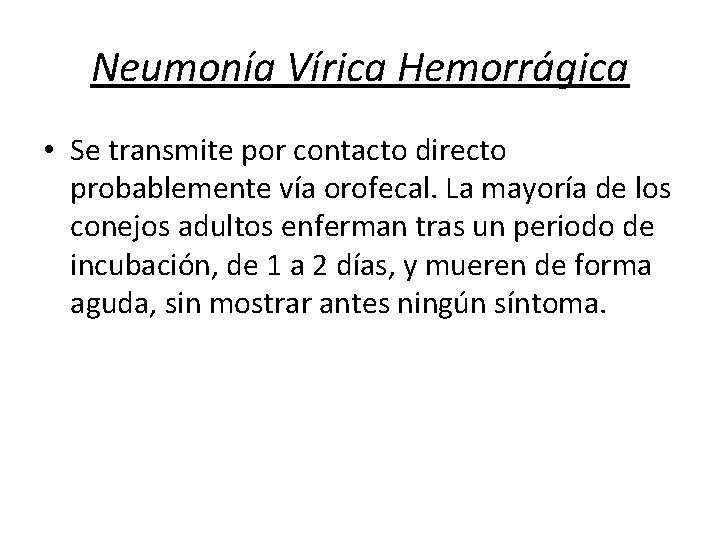 Neumonía Vírica Hemorrágica • Se transmite por contacto directo probablemente vía orofecal. La mayoría