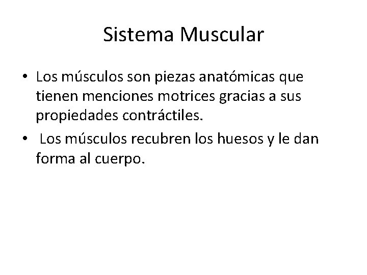 Sistema Muscular • Los músculos son piezas anatómicas que tienen menciones motrices gracias a